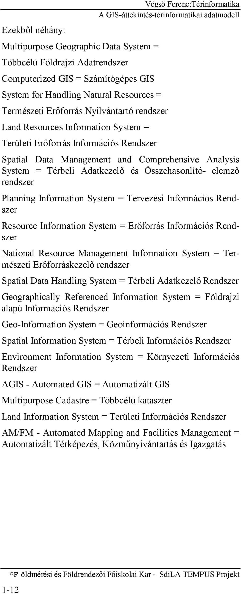 Planning Information System = Tervezési Információs Rendszer Resource Information System = Erőforrás Információs Rendszer National Resource Management Information System = Természeti Erőforráskezelő