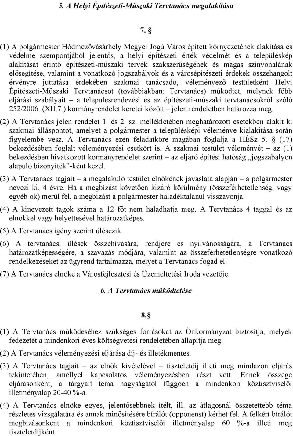 építészeti-műszaki tervek szakszerűségének és magas színvonalának elősegítése, valamint a vonatkozó jogszabályok és a városépítészeti érdekek összehangolt érvényre juttatása érdekében szakmai