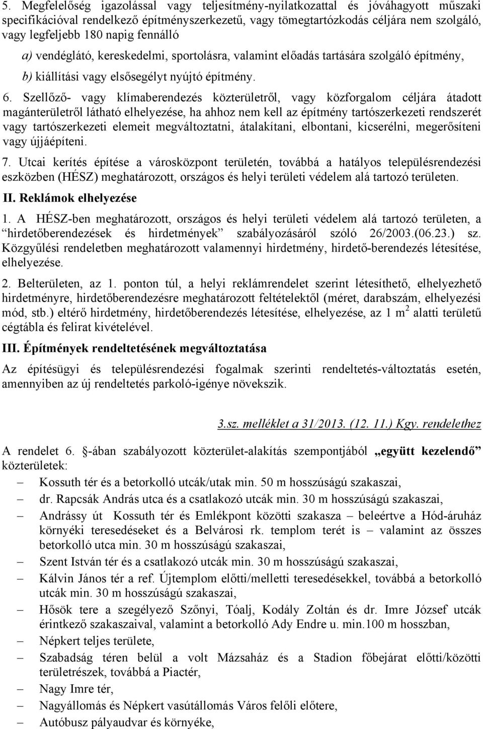 Szellőző- vagy klímaberendezés közterületről, vagy közforgalom céljára átadott magánterületről látható elhelyezése, ha ahhoz nem kell az építmény tartószerkezeti rendszerét vagy tartószerkezeti