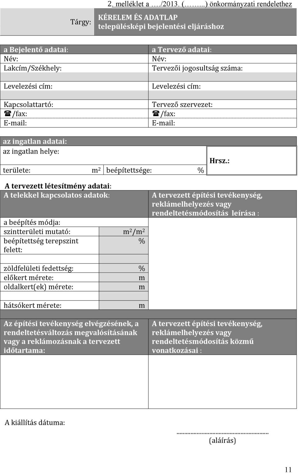 Tervezői jogosultság száma: Levelezési cím: Tervező szervezet: /fax: E-mail: az ingatlan adatai: az ingatlan helye: területe: m 2 beépítettsége: % Hrsz.