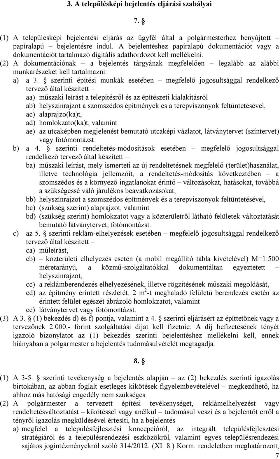 (2) A dokumentációnak a bejelentés tárgyának megfelelően legalább az alábbi munkarészeket kell tartalmazni: a) a 3.