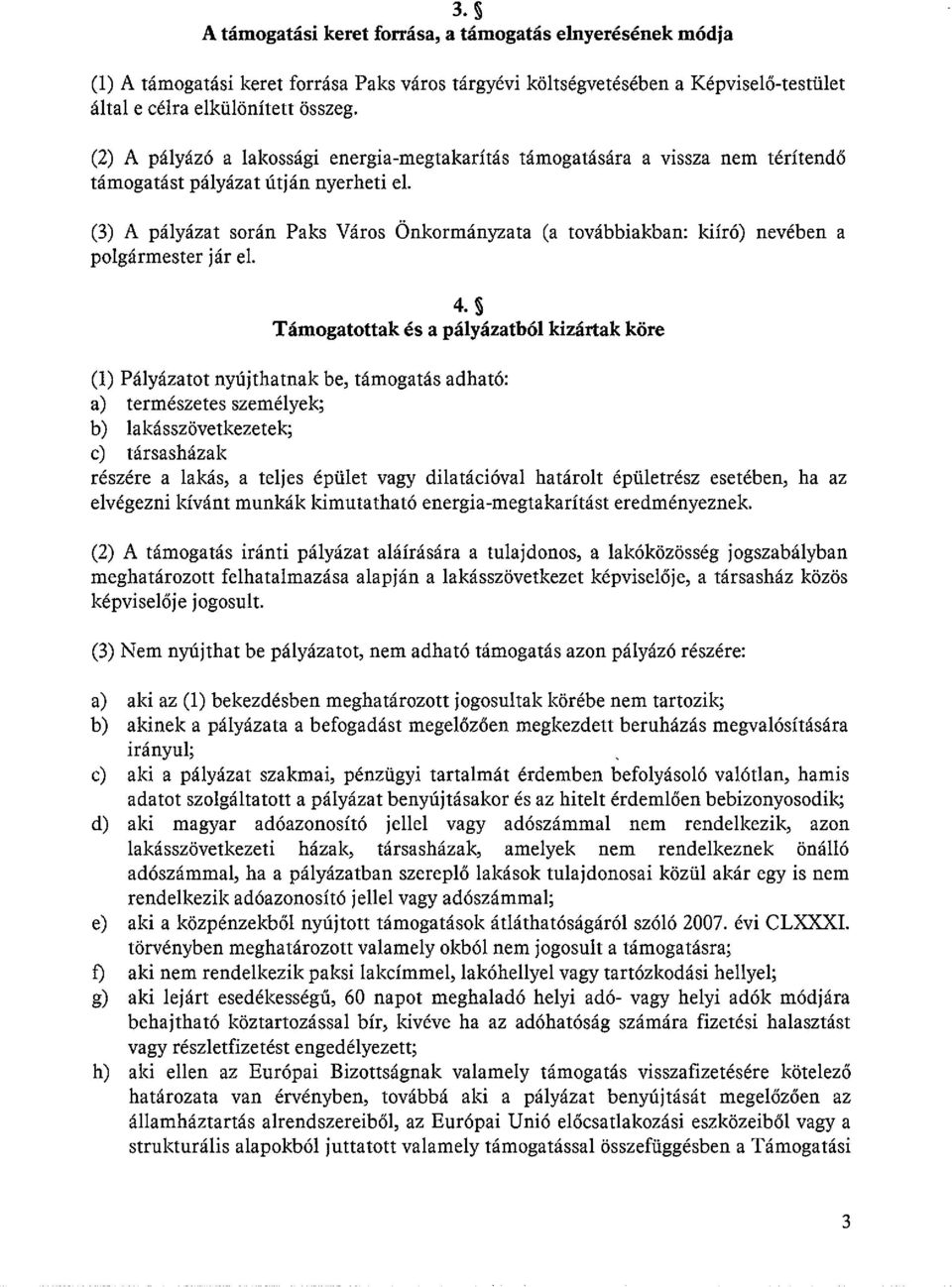 (3) A pályázat során Paks Város Önkormányzata (a továbbiakban: kiíró) nevében a polgármester jár el. 4.