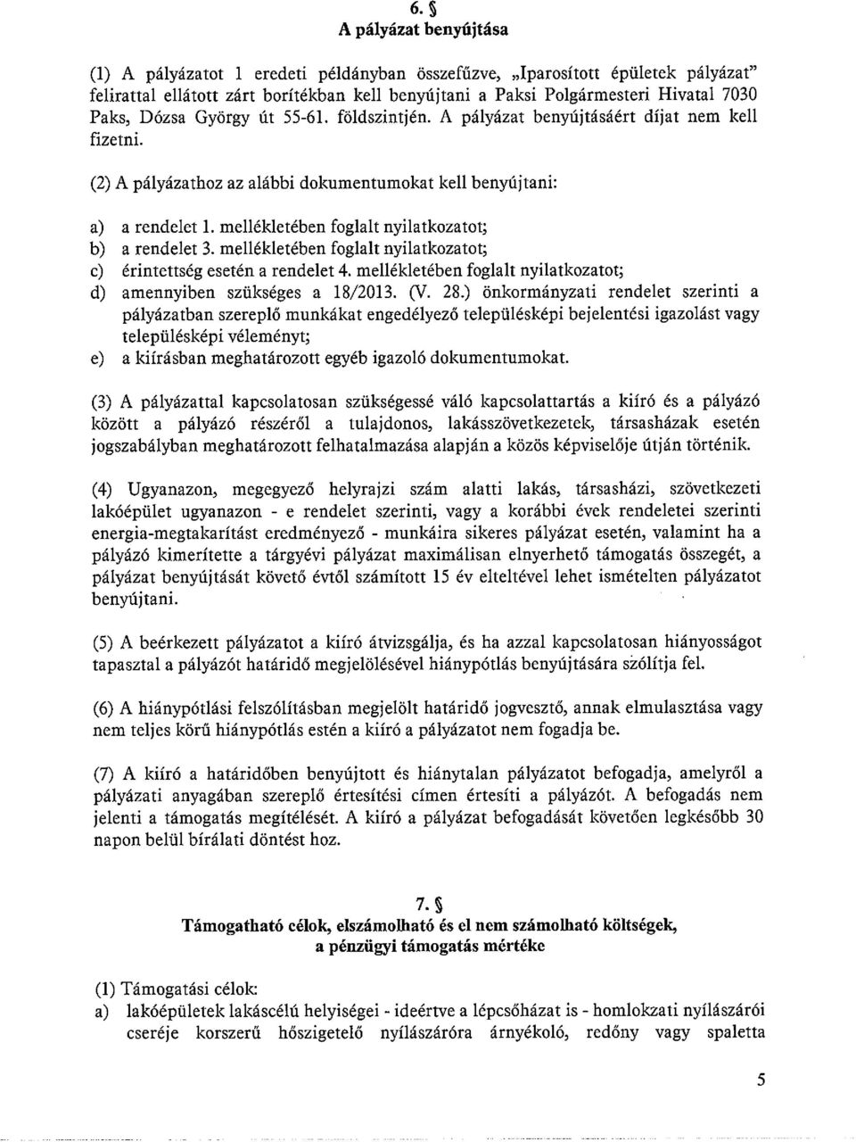 mellékletében foglalt nyilatkozatot; b) a rendelet 3. mellékletében foglalt nyilatkozatot; c) érintettség esetén a rendelet 4. mellékletében foglalt nyilatkozatot; d) amennyiben szükséges a 18/2013.