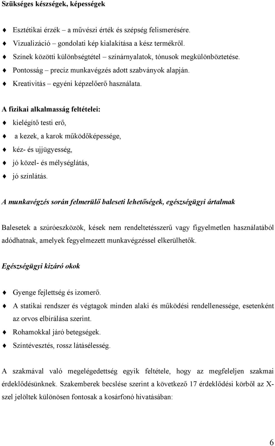 A fizikai alkalmasság feltételei: kielégítő testi erő, a kezek, a karok működőképessége, kéz- és ujjügyesség, jó közel- és mélységlátás, jó színlátás.