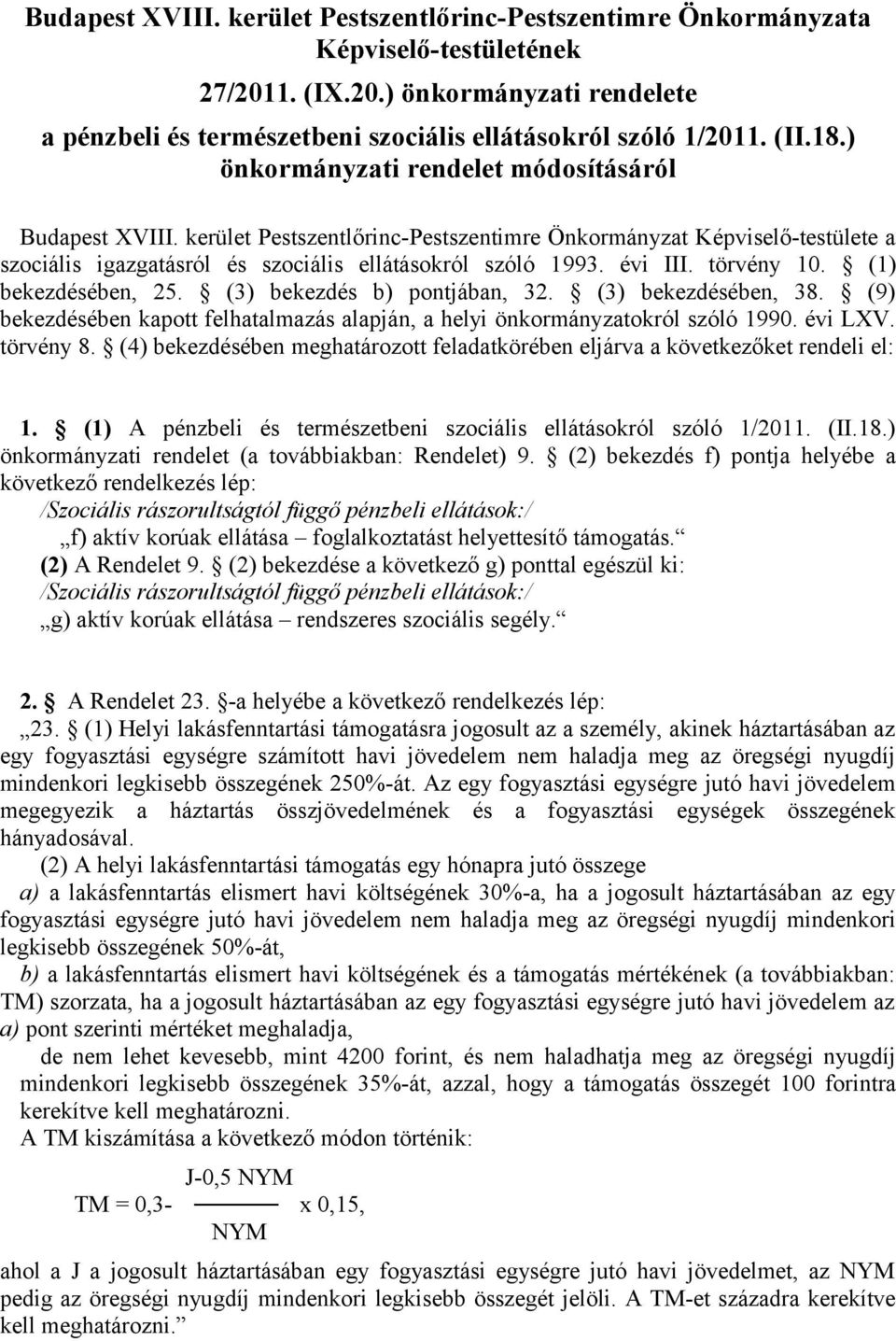 évi III. törvény 10. (1) bekezdésében, 25. (3) bekezdés b) pontjában, 32. (3) bekezdésében, 38. (9) bekezdésében kapott felhatalmazás alapján, a helyi önkormányzatokról szóló 1990. évi LXV. törvény 8.