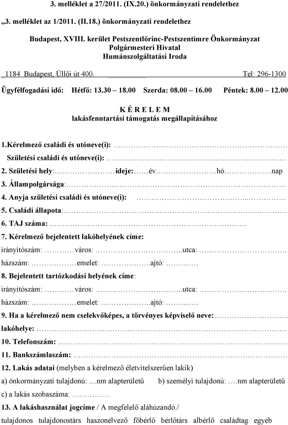 00 Péntek: 8.00 12.00 K É R E L E M lakásfenntartási támogatás megállapításához 1.Kérelmező családi és utóneve(i): Születési családi és utóneve(i):... 2. Születési hely: ideje: év hó.nap 3.