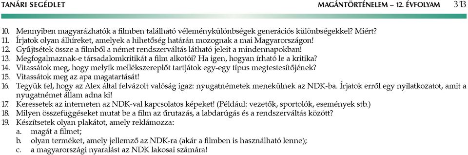 Megfogalmaznak-e társadalomkritikát a film alkotói? Ha igen, hogyan írható le a kritika? 14. Vitassátok meg, hogy melyik mellékszereplőt tartjátok egy-egy típus megtestesítőjének? 15.