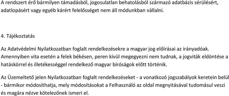 Amennyiben vita esetén a felek békésen, peren kívül megegyezni nem tudnak, a jogviták eldöntése a hatáskörrel és illetékességgel rendelkező magyar bíróságok előtt