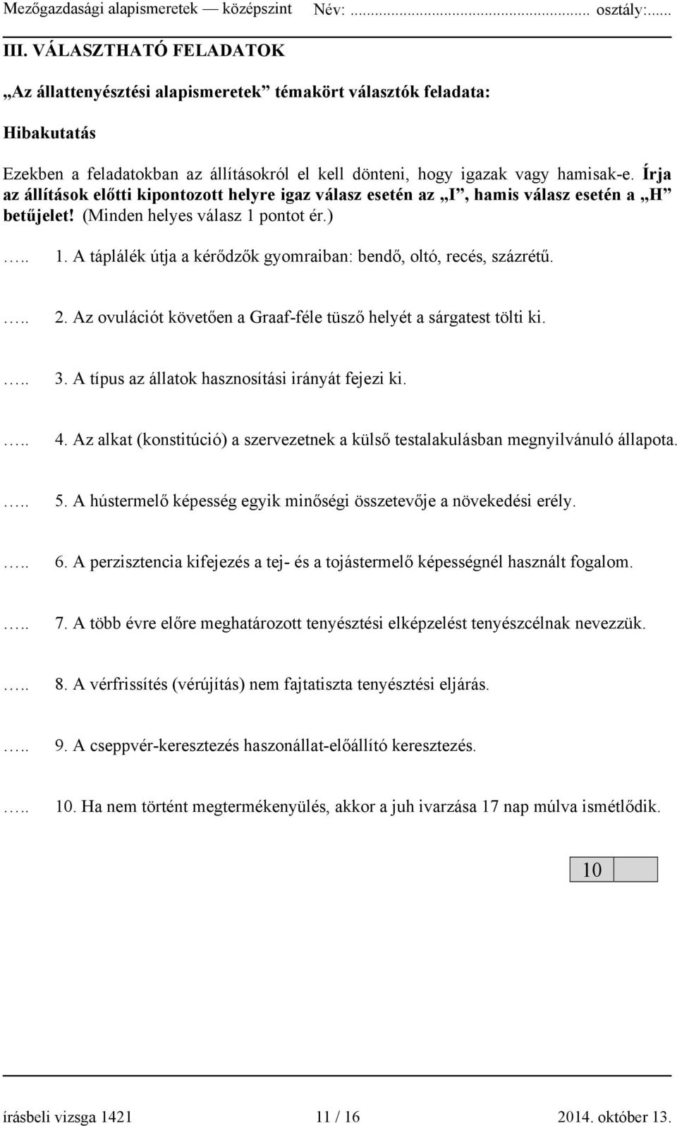 A táplálék útja a kérődzők gyomraiban: bendő, oltó, recés, százrétű. 2. Az ovulációt követően a Graaf-féle tüsző helyét a sárgatest tölti ki. 3. A típus az állatok hasznosítási irányát fejezi ki. 4.