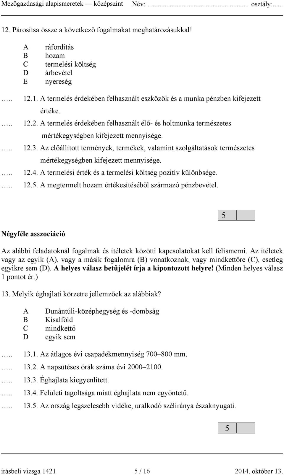 Az előállított termények, termékek, valamint szolgáltatások természetes mértékegységben kifejezett mennyisége. 12.4. A termelési érték és a termelési költség pozitív különbsége. 12.5.