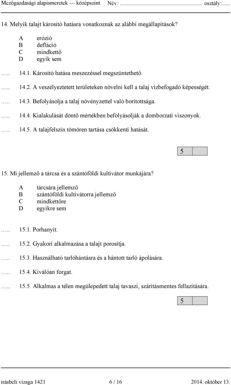 14.5. A talajfelszín tömören tartása csökkenti hatását. 5 15. Mi jellemző a tárcsa és a szántóföldi kultivátor munkájára?