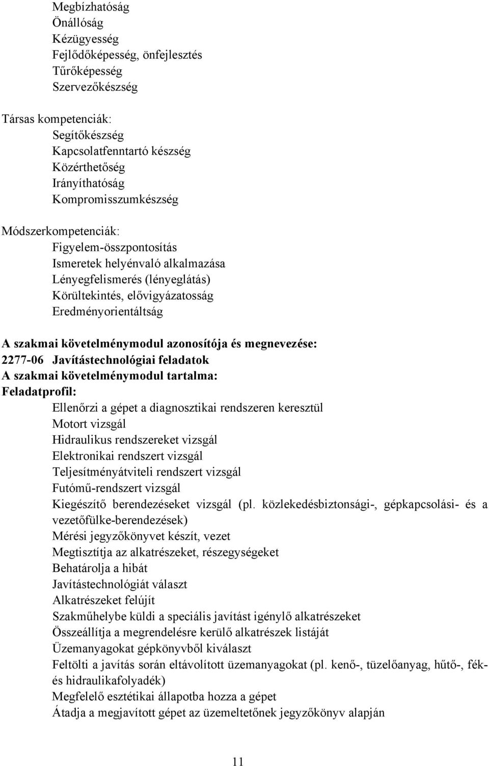 követelménymodul azonosítója és megnevezése: 2277-06 Javítástechnológiai feladatok szakmai követelménymodul tartalma: Feladatprofil: Ellenőrzi a gépet a diagnosztikai rendszeren keresztül Motort