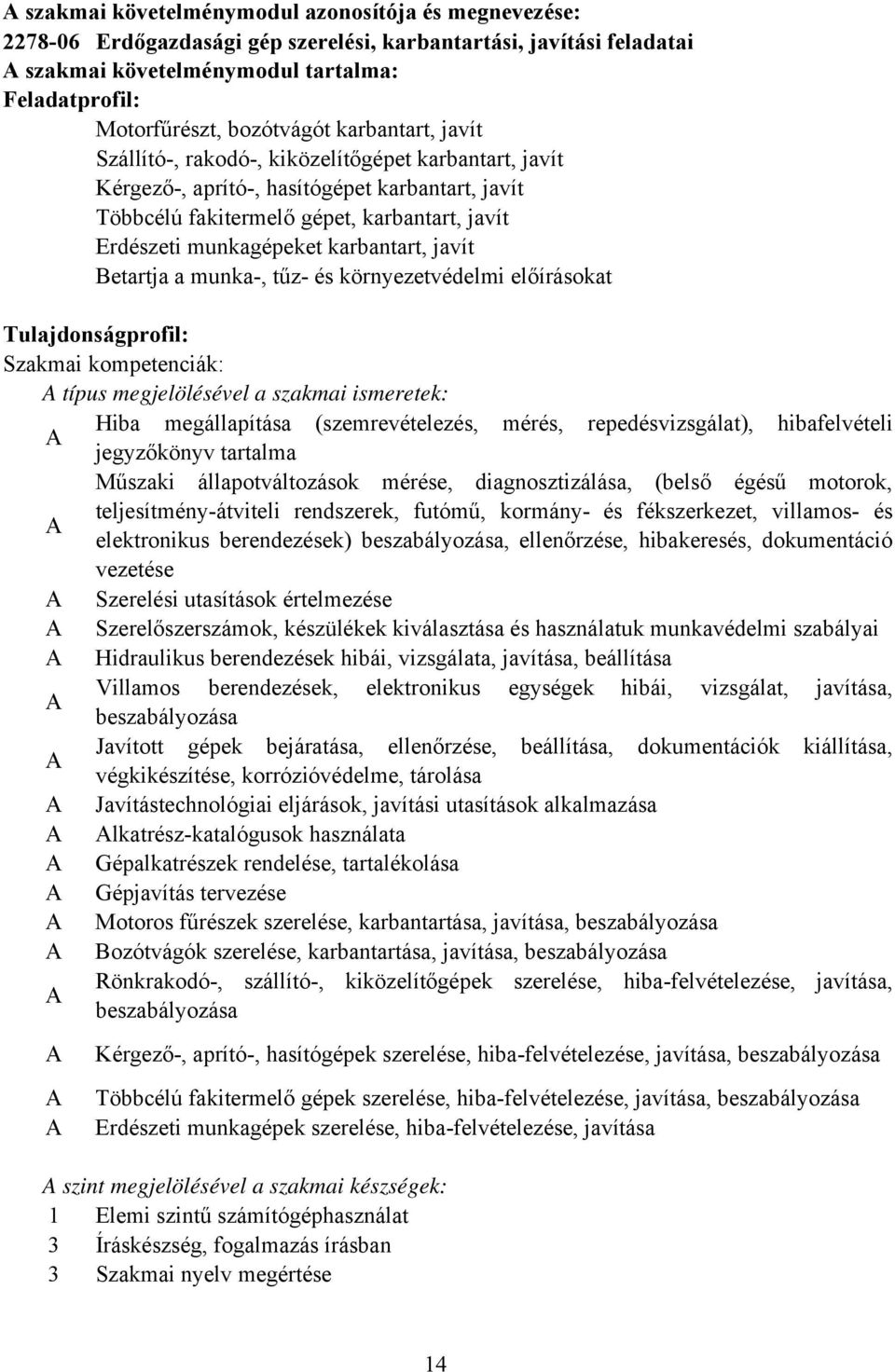 karbantart, javít Betartja a munka-, tűz- és környezetvédelmi előírásokat Tulajdonságprofil: Szakmai kompetenciák: típus megjelölésével a szakmai ismeretek: Hiba megállapítása (szemrevételezés,