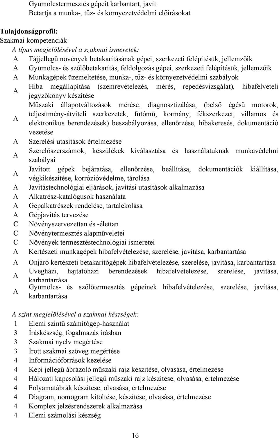 környezetvédelmi szabályok Hiba megállapítása (szemrevételezés, mérés, repedésvizsgálat), hibafelvételi jegyzőkönyv készítése Műszaki állapotváltozások mérése, diagnosztizálása, (belső égésű motorok,
