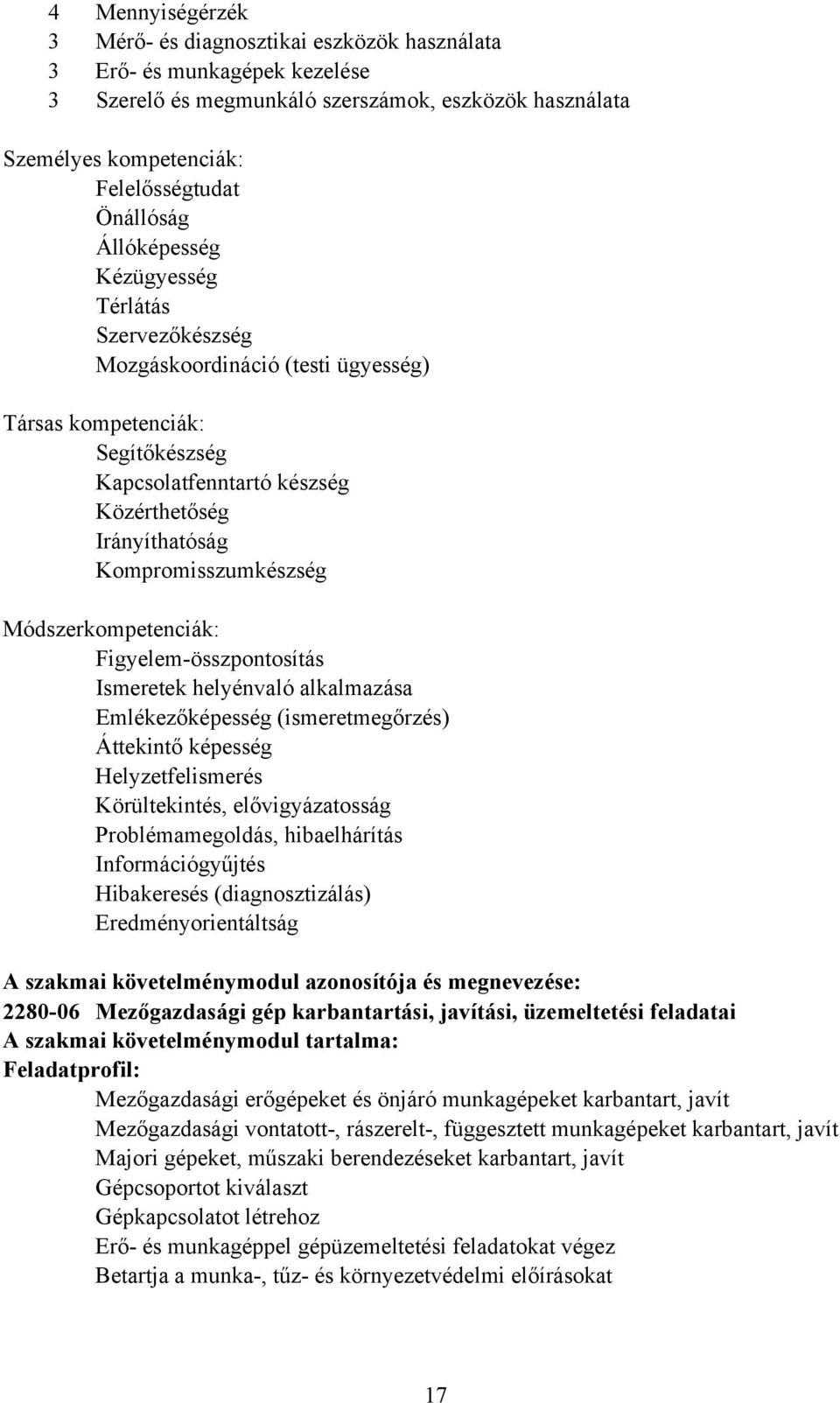 Módszerkompetenciák: Figyelem-összpontosítás Ismeretek helyénvaló alkalmazása Emlékezőképesség (ismeretmegőrzés) Áttekintő képesség Helyzetfelismerés Körültekintés, elővigyázatosság Problémamegoldás,