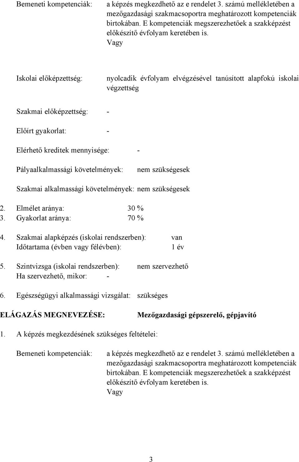 Vagy Iskolai előképzettség: nyolcadik évfolyam elvégzésével tanúsított alapfokú iskolai végzettség Szakmai előképzettség: Előírt gyakorlat: - - Elérhető kreditek mennyisége: - Pályaalkalmassági