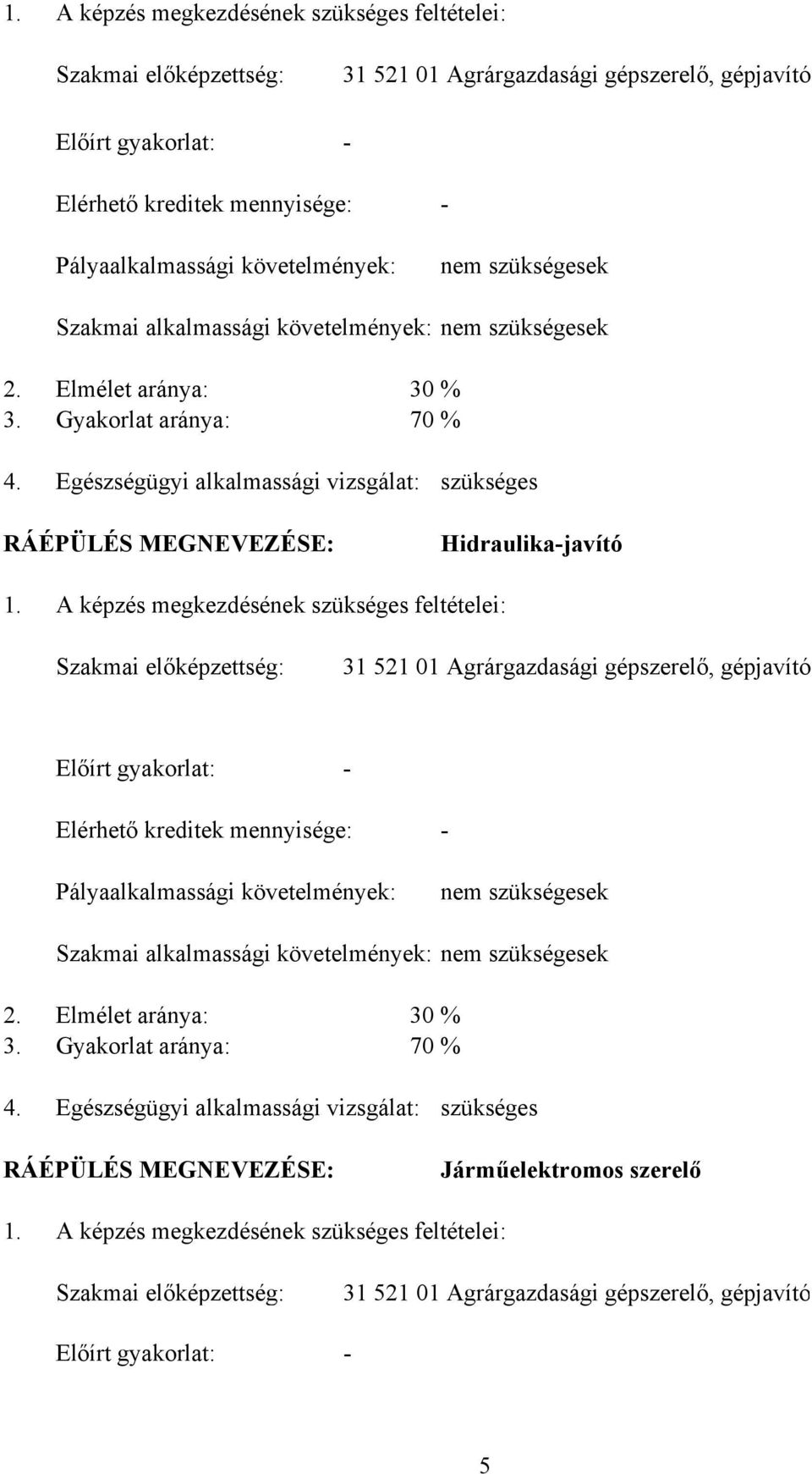 Egészségügyi alkalmassági vizsgálat: szükséges RÁÉPÜLÉS MEGNEVEZÉSE: Hidraulika-javító 1.