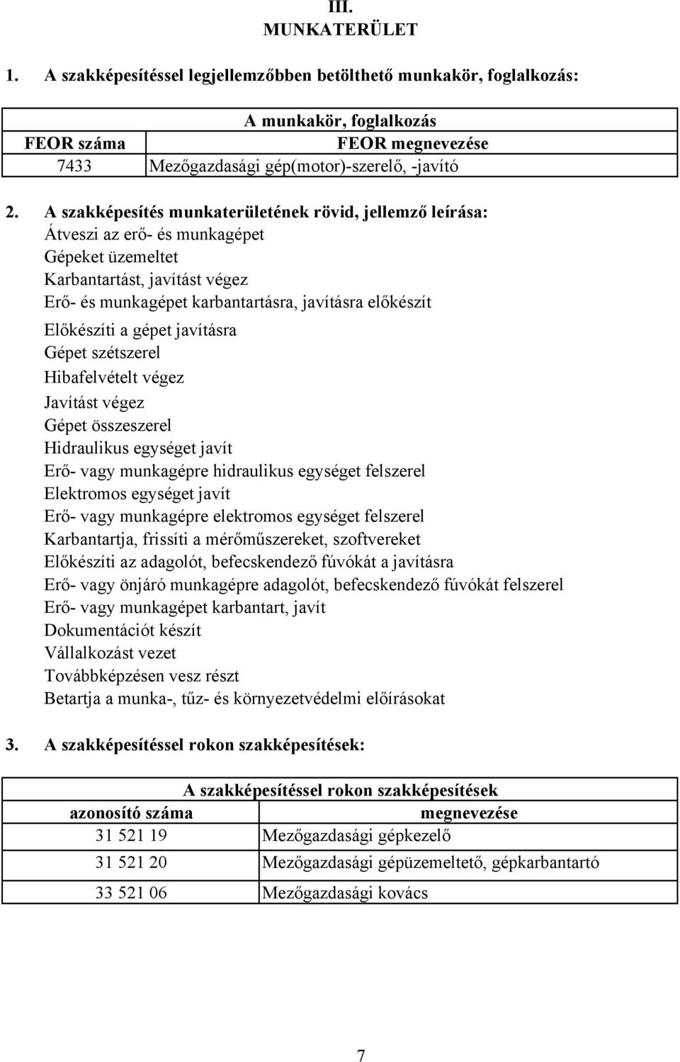 a gépet javításra Gépet szétszerel Hibafelvételt végez Javítást végez Gépet összeszerel Hidraulikus egységet javít Erő- vagy munkagépre hidraulikus egységet felszerel Elektromos egységet javít Erő-