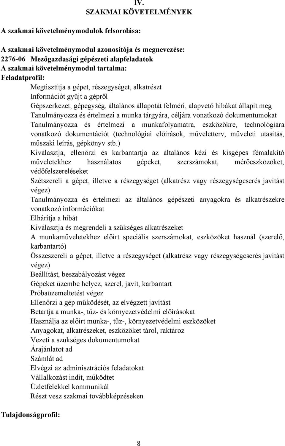 tárgyára, céljára vonatkozó dokumentumokat Tanulmányozza és értelmezi a munkafolyamatra, eszközökre, technológiára vonatkozó dokumentációt (technológiai előírások, műveletterv, műveleti utasítás,