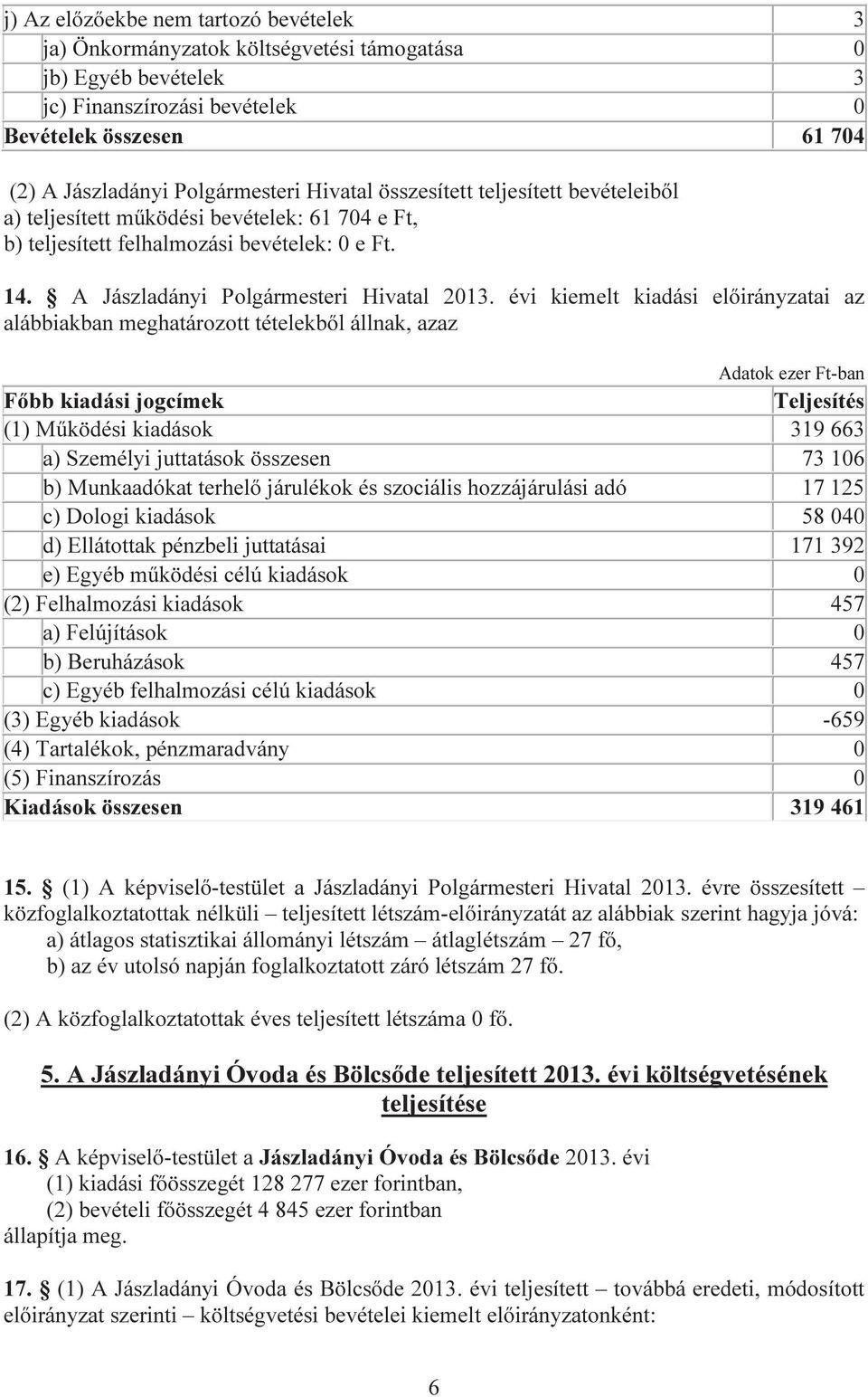 évi kiemelt kiadási ai az alábbiakban meghatározott tételekből állnak, azaz Adatok ezer Ft-ban Főbb kiadási jogcímek Teljesítés (1) Működési kiadások 319 663 a) Személyi juttatások összesen 73 106 b)