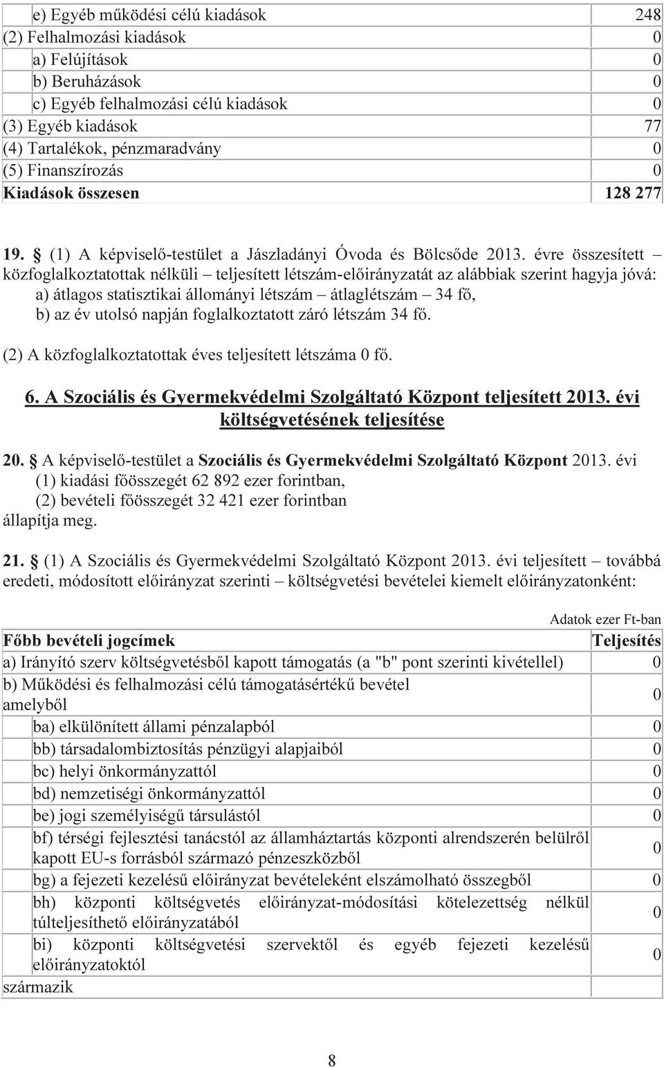 évre összesített közfoglalkoztatottak nélküli teljesített létszám-át az alábbiak szerint hagyja jóvá: a) átlagos statisztikai állományi létszám átlaglétszám 34 fő, b) az év utolsó napján