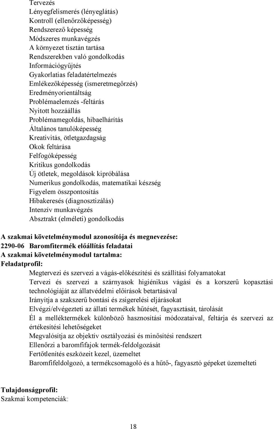 Kreativitás, ötletgazdagság Okok feltárása Felfogóképesség Kritikus gondolkodás Új ötletek, megoldások kipróbálása Numerikus gondolkodás, matematikai készség Figyelem összpontosítás Hibakeresés