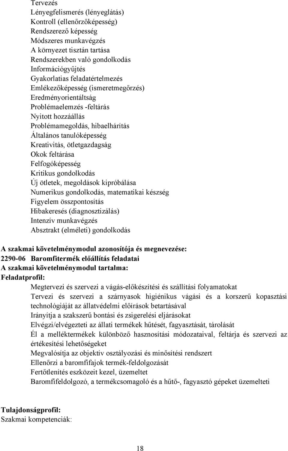 Kreativitás, ötletgazdagság Okok feltárása Felfogóképesség Kritikus gondolkodás Új ötletek, megoldások kipróbálása Numerikus gondolkodás, matematikai készség Figyelem összpontosítás Hibakeresés