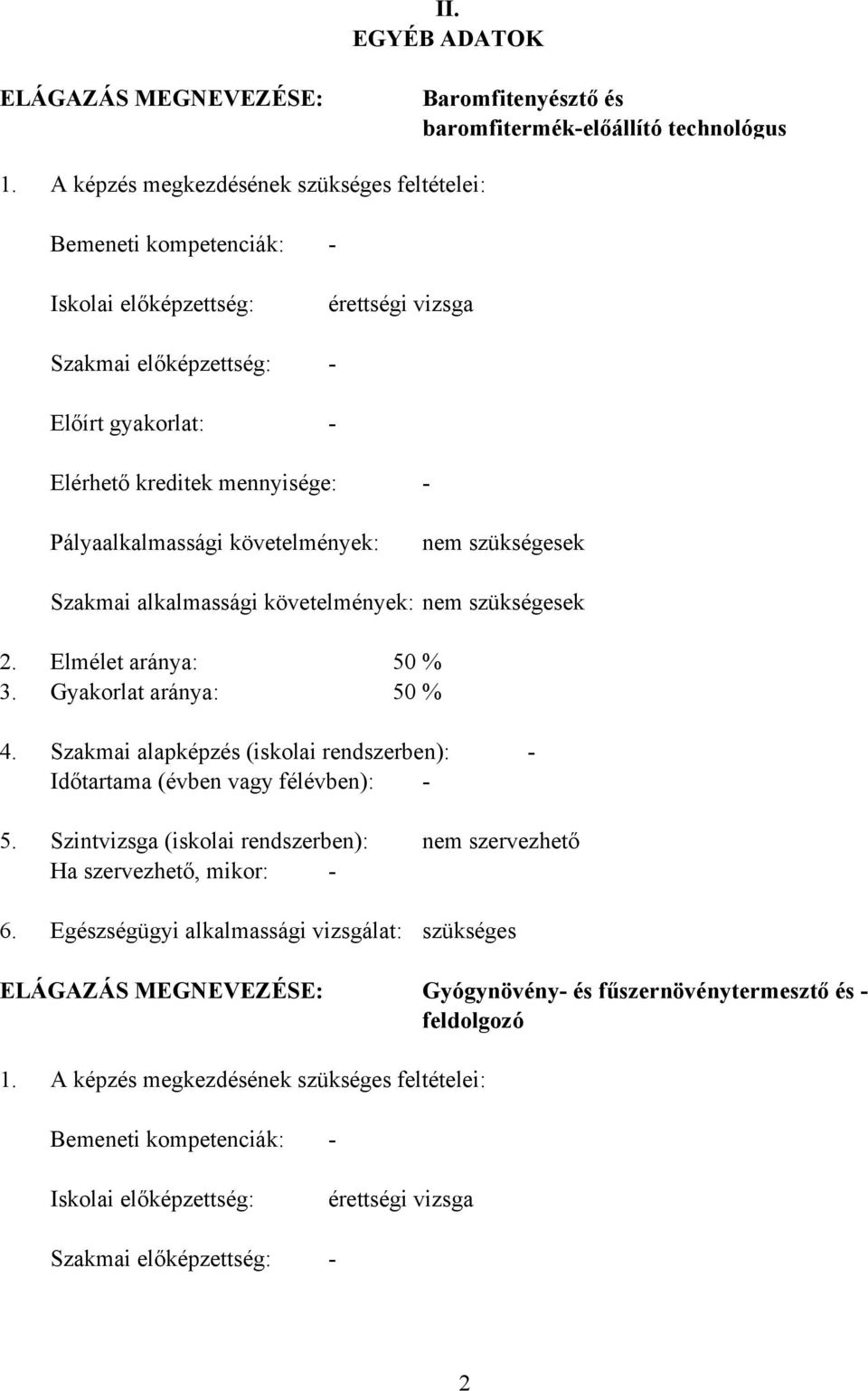 Pályaalkalmassági követelmények: nem szükségesek Szakmai alkalmassági követelmények: nem szükségesek 2. Elmélet aránya: 50 % 3. Gyakorlat aránya: 50 % 4.