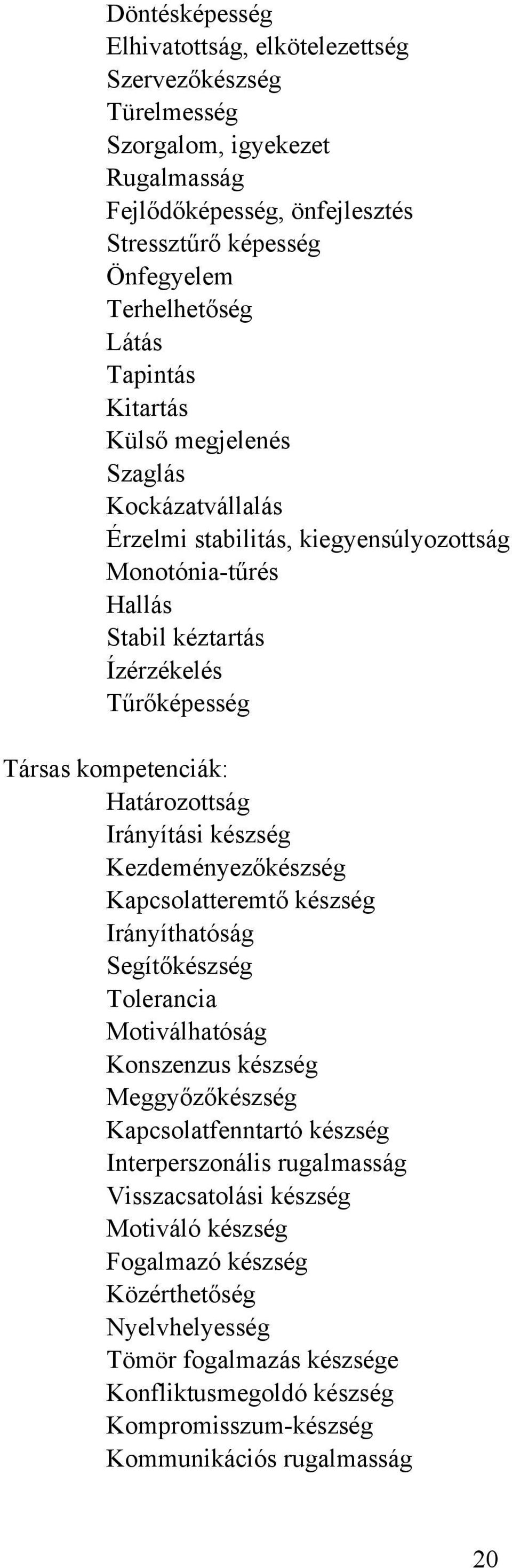 Irányítási készség Kezdeményezőkészség Kapcsolatteremtő készség Irányíthatóság Segítőkészség Tolerancia Motiválhatóság Konszenzus készség Meggyőzőkészség Kapcsolatfenntartó készség Interperszonális