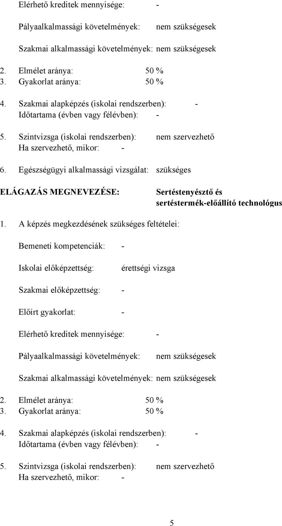 Szintvizsga (iskolai rendszerben): Ha szervezhető, mikor: - Egészségügyi alkalmassági vizsgálat: nem szervezhető szükséges ELÁGAZÁS MEGNEVEZÉSE: Sertéstenyésztő és sertéstermék-előállító technológus