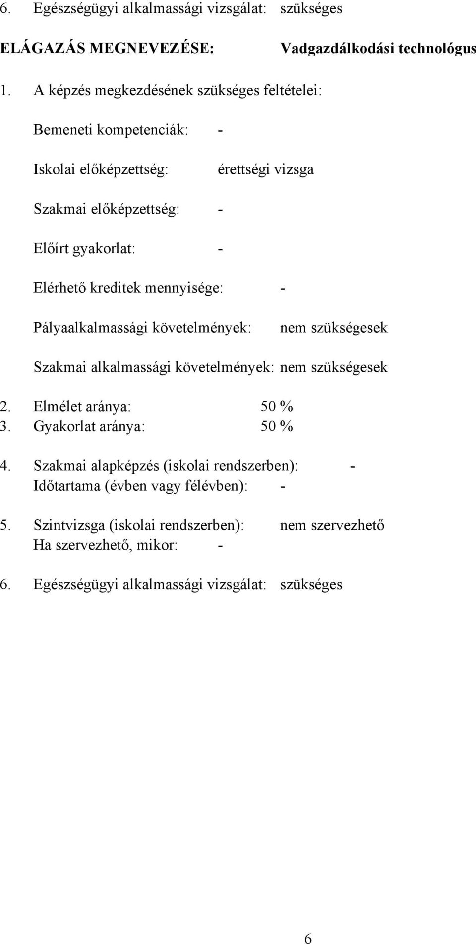 kreditek mennyisége: - Pályaalkalmassági követelmények: nem szükségesek Szakmai alkalmassági követelmények: nem szükségesek 2. Elmélet aránya: 50 % 3.