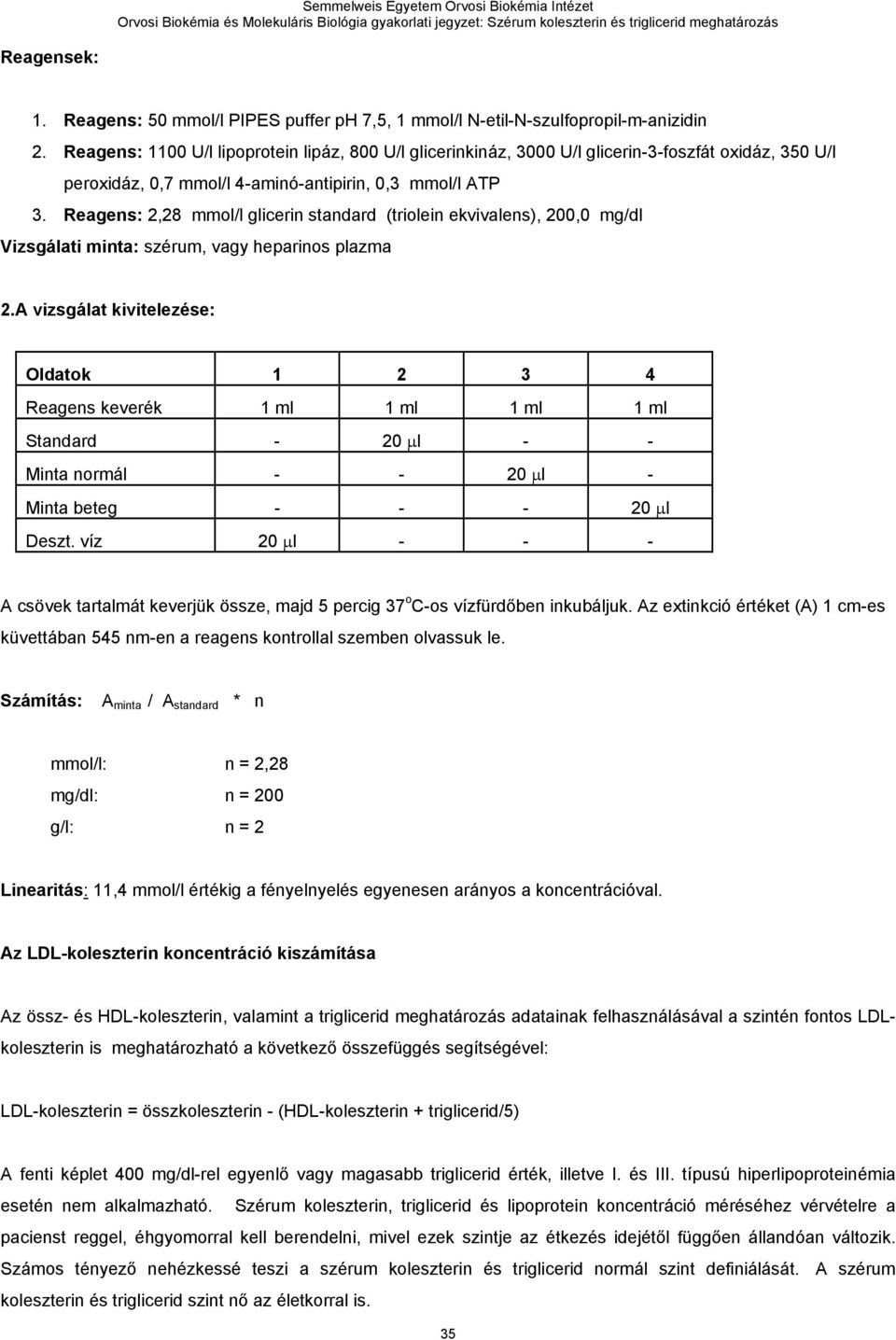 Reagens: 2,28 mmol/l glicerin standard (triolein ekvivalens), 200,0 mg/dl Vizsgálati minta: szérum, vagy heparinos plazma 2.