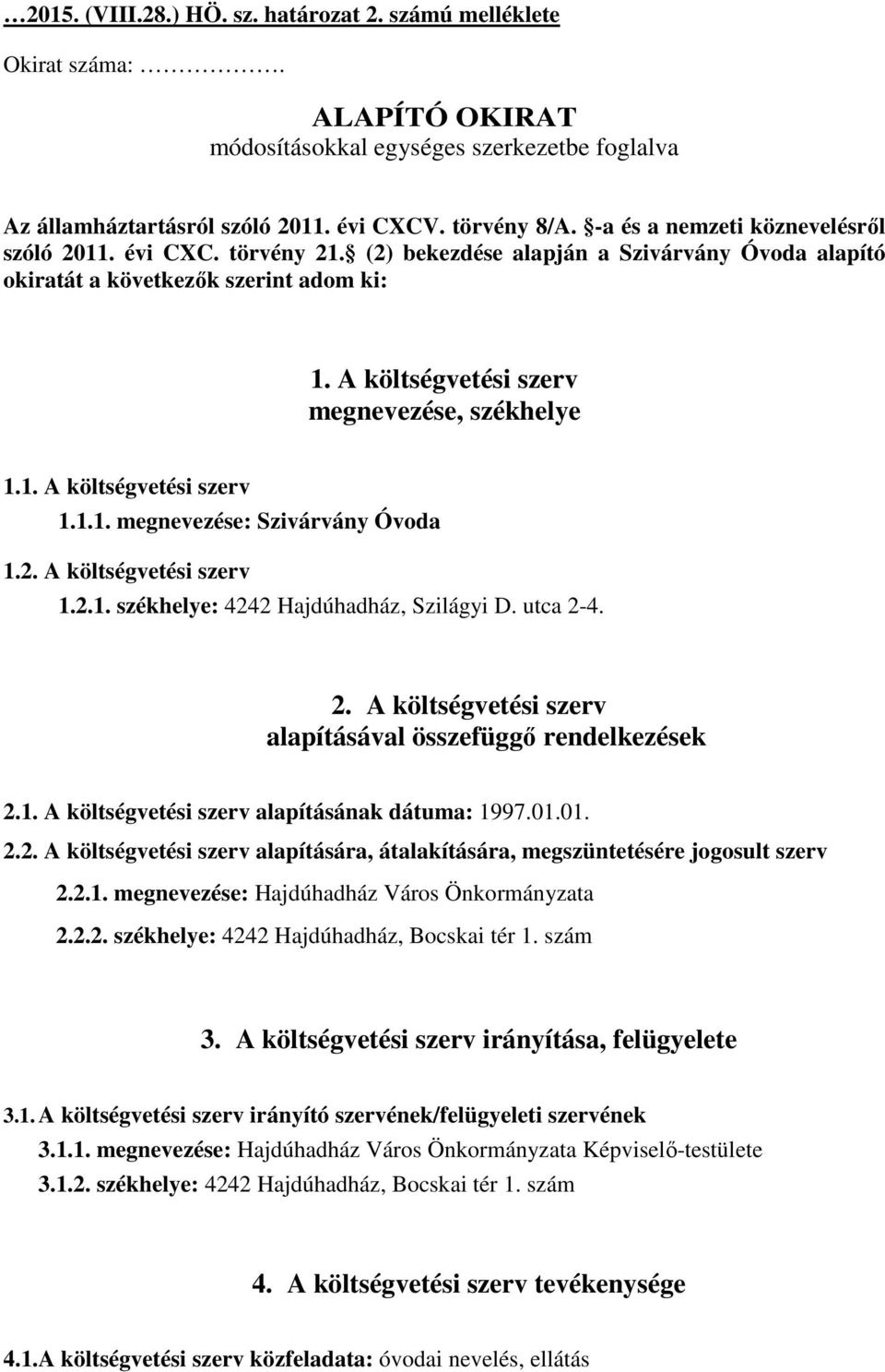 A költségvetési szerv megnevezése, székhelye 1.1. A költségvetési szerv 1.1.1. megnevezése: Szivárvány Óvoda 1.2. A költségvetési szerv 1.2.1. székhelye: 4242 Hajdúhadház, Szilágyi D. utca 2-