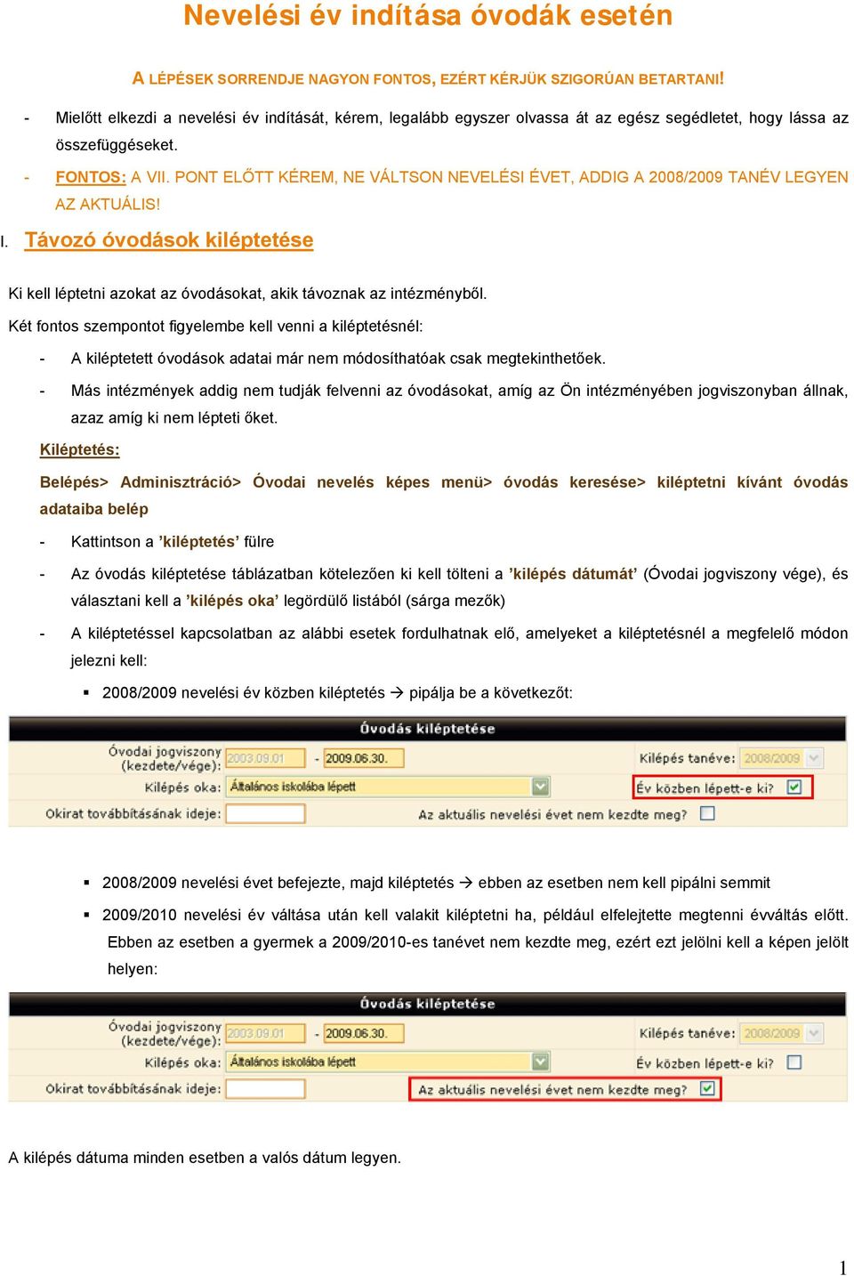 PONT ELŐTT KÉREM, NE VÁLTSON NEVELÉSI ÉVET, ADDIG A 2008/2009 TANÉV LEGYEN AZ AKTUÁLIS! I. Távozó óvodások kiléptetése Ki kell léptetni azokat az óvodásokat, akik távoznak az intézményből.