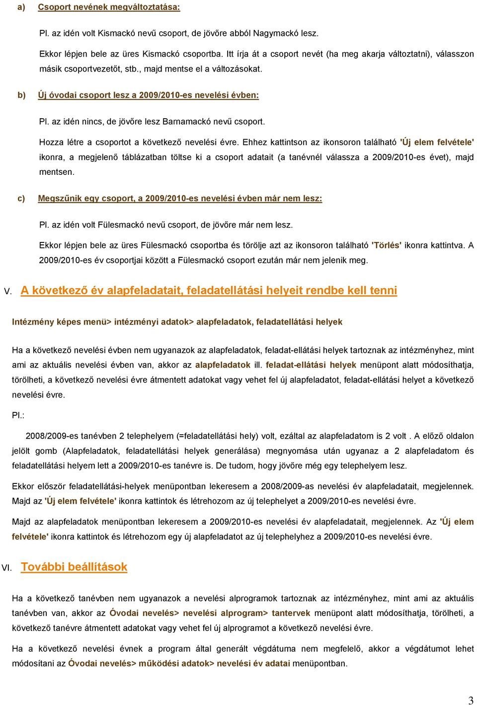 az idén nincs, de jövőre lesz Barnamackó nevű csoport. Hozza létre a csoportot a következő nevelési évre.