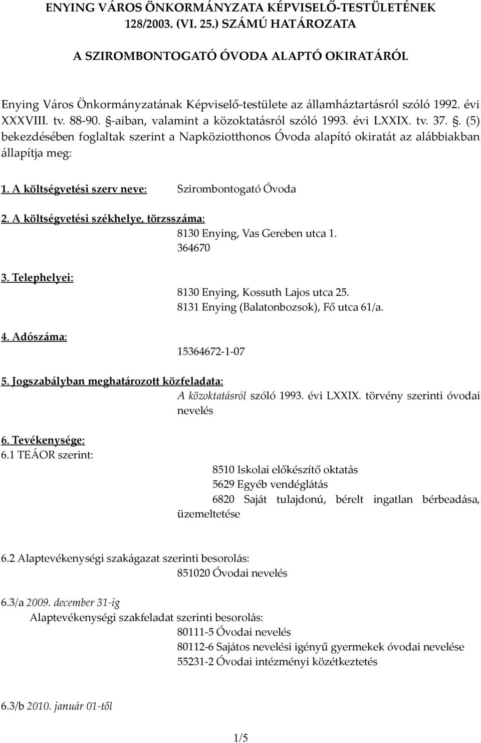 -aiban, valamint a közoktatásról szóló 1993. évi LXXIX. tv. 37.. (5) bekezdésében foglaltak szerint a Napköziotthonos Óvoda alapító okiratát az alábbiakban állapítja meg: 1.