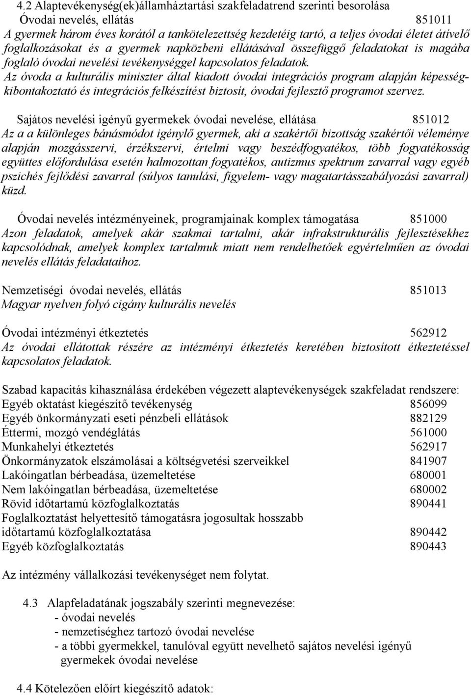 Az óvoda a kulturális miniszter által kiadott óvodai integrációs program alapján képességkibontakoztató és integrációs felkészítést biztosít, óvodai fejlesztő programot szervez.