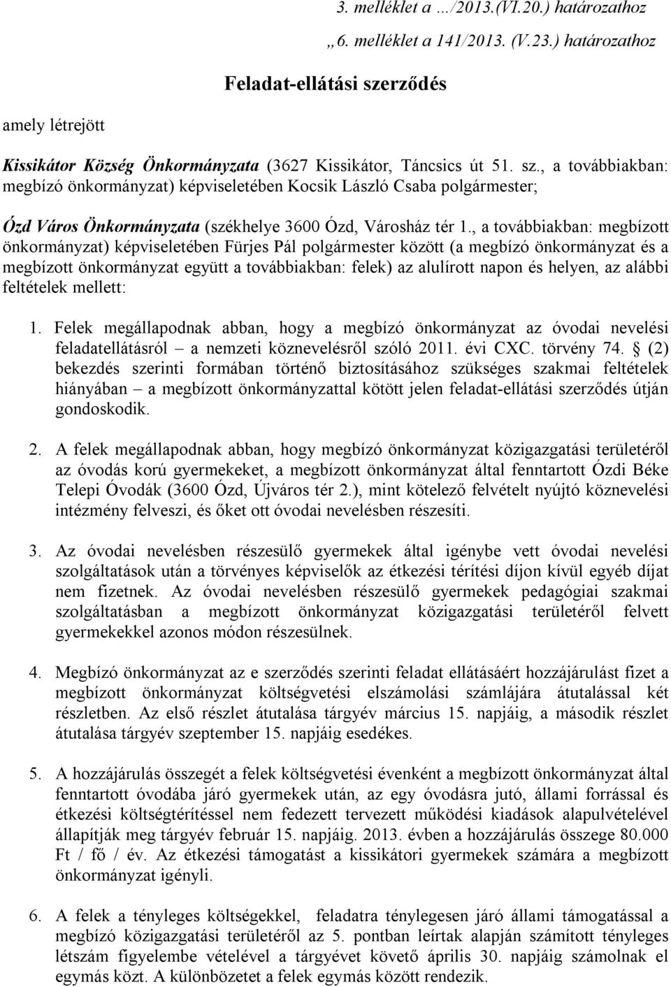 , a továbbiakban: megbízott önkormányzat) képviseletében Fürjes Pál polgármester között (a megbízó önkormányzat és a megbízott önkormányzat együtt a továbbiakban: felek) az alulírott napon és helyen,