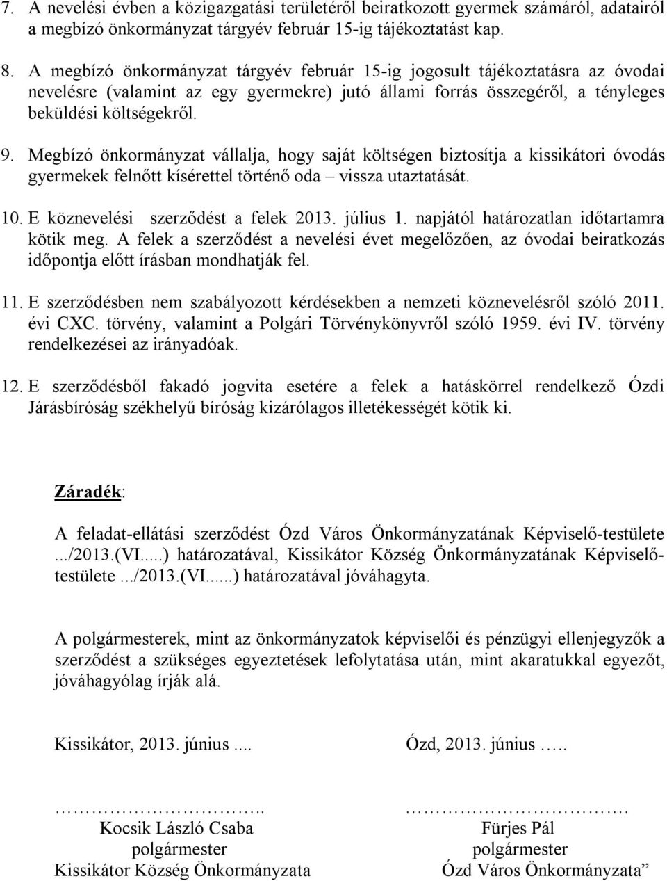 Megbízó önkormányzat vállalja, hogy saját költségen biztosítja a kissikátori óvodás gyermekek felnőtt kísérettel történő oda vissza utaztatását. 10. E köznevelési szerződést a felek 2013. július 1.