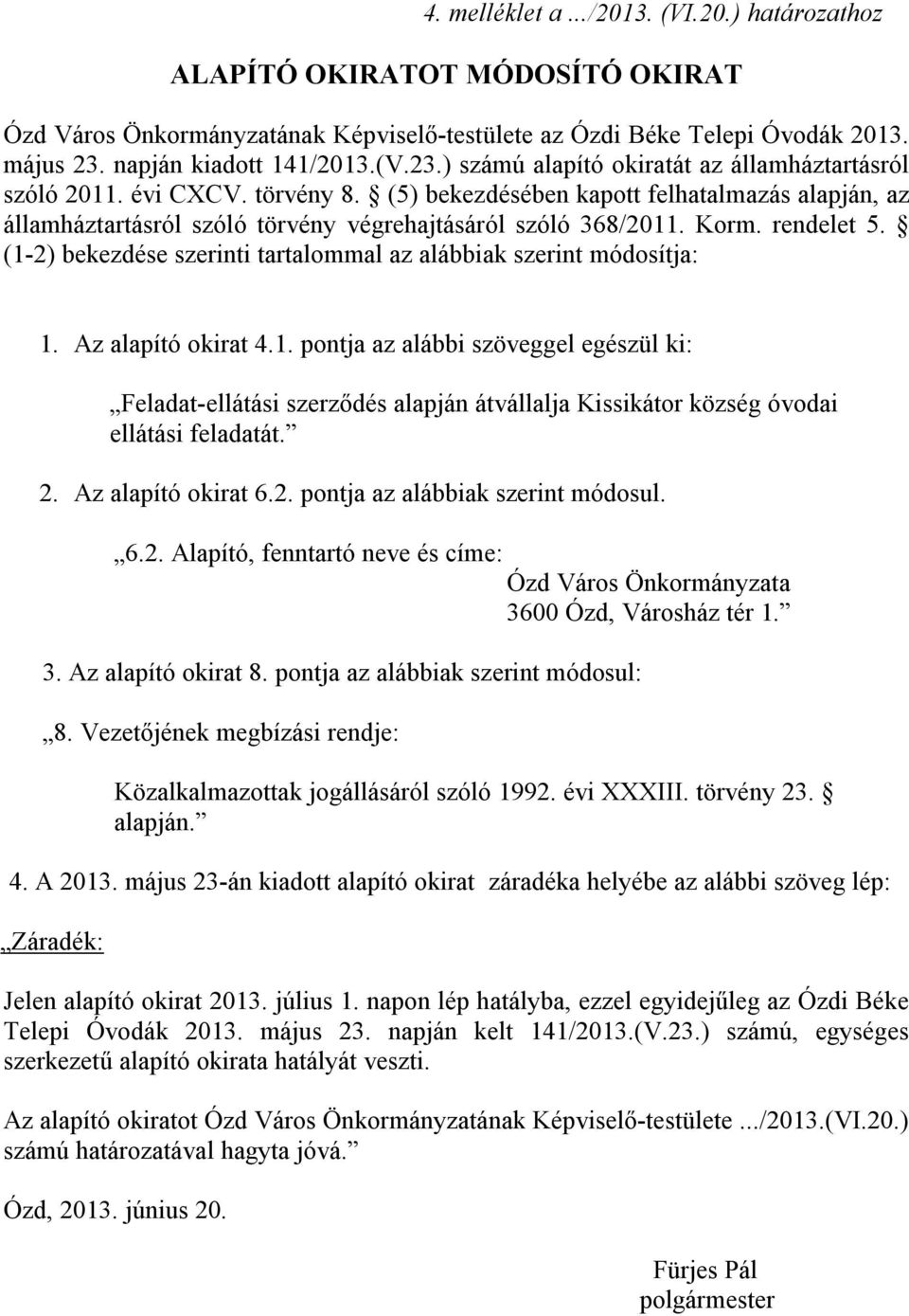 (5) bekezdésében kapott felhatalmazás alapján, az államháztartásról szóló törvény végrehajtásáról szóló 368/2011. Korm. rendelet 5.