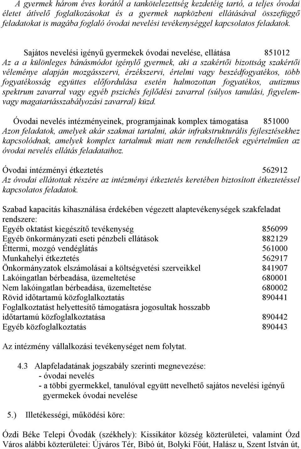 Sajátos nevelési igényű gyermekek óvodai nevelése, ellátása 851012 Az a a különleges bánásmódot igénylő gyermek, aki a szakértői bizottság szakértői véleménye alapján mozgásszervi, érzékszervi,