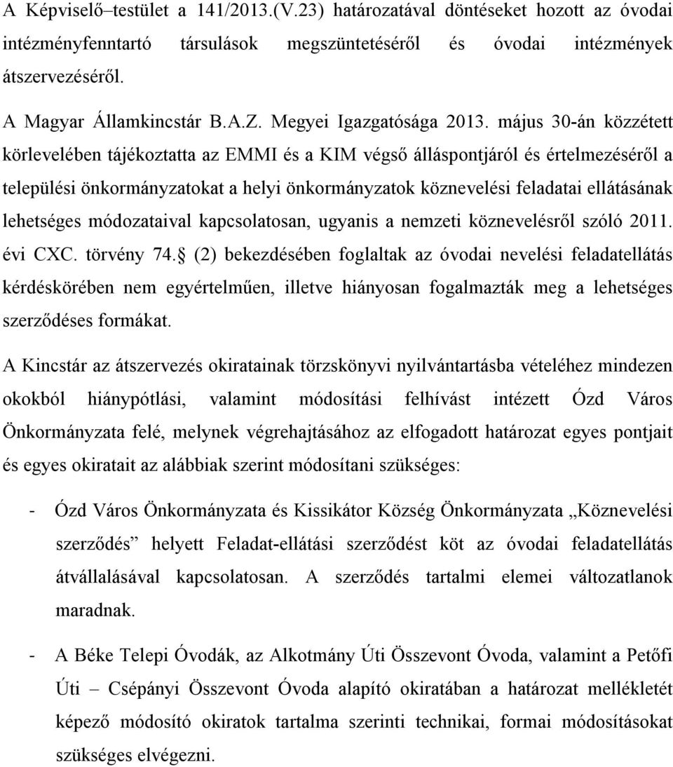 május 30-án közzétett körlevelében tájékoztatta az EMMI és a KIM végső álláspontjáról és értelmezéséről a települési önkormányzatokat a helyi önkormányzatok köznevelési feladatai ellátásának