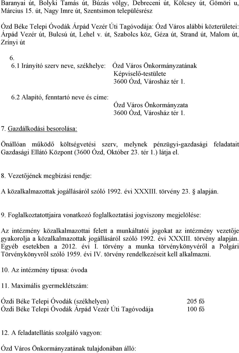 út, Szabolcs köz, Géza út, Strand út, Malom út, Zrínyi út 6. 6.1 Irányító szerv neve, székhelye: Ózd Város Önkormányzatának Képviselő-testülete 3600 Ózd, Városház tér 1. 6.2 Alapító, fenntartó neve és címe: Ózd Város Önkormányzata 3600 Ózd, Városház tér 1.