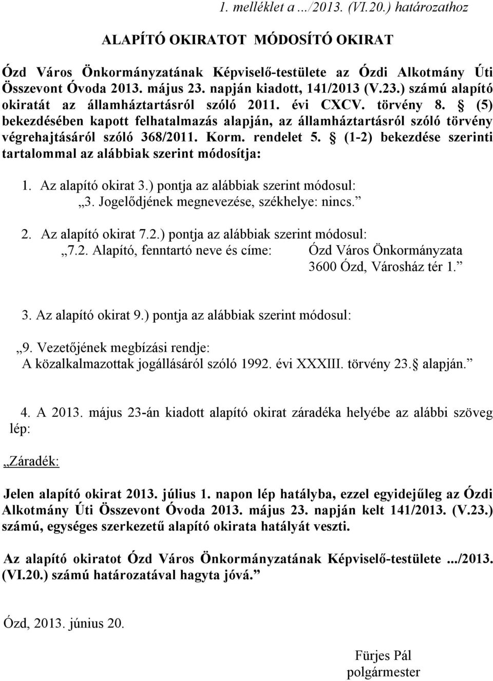 (5) bekezdésében kapott felhatalmazás alapján, az államháztartásról szóló törvény végrehajtásáról szóló 368/2011. Korm. rendelet 5.