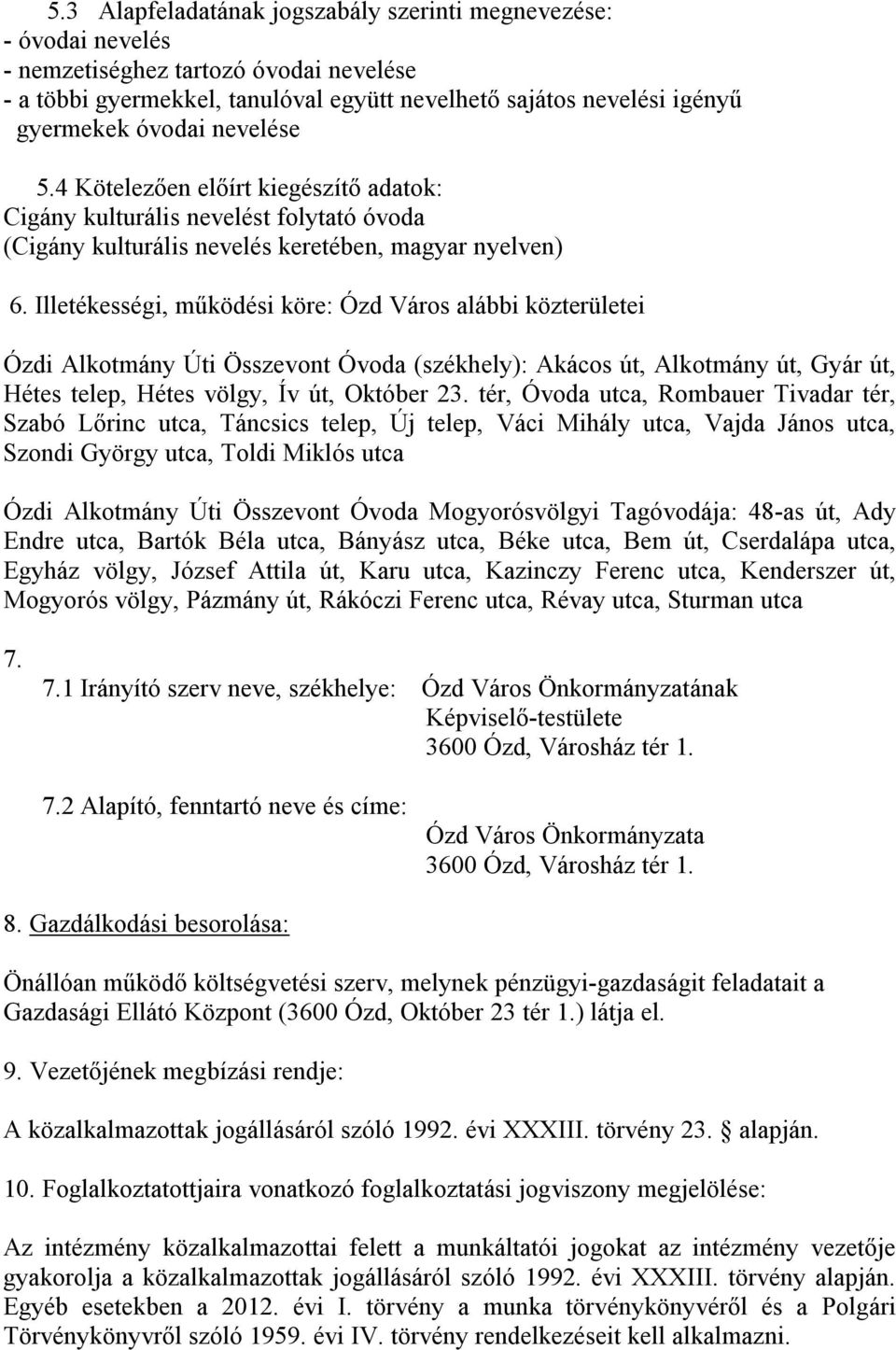 Illetékességi, működési köre: Ózd Város alábbi közterületei Ózdi Alkotmány Úti Összevont Óvoda (székhely): Akácos út, Alkotmány út, Gyár út, Hétes telep, Hétes völgy, Ív út, Október 23.