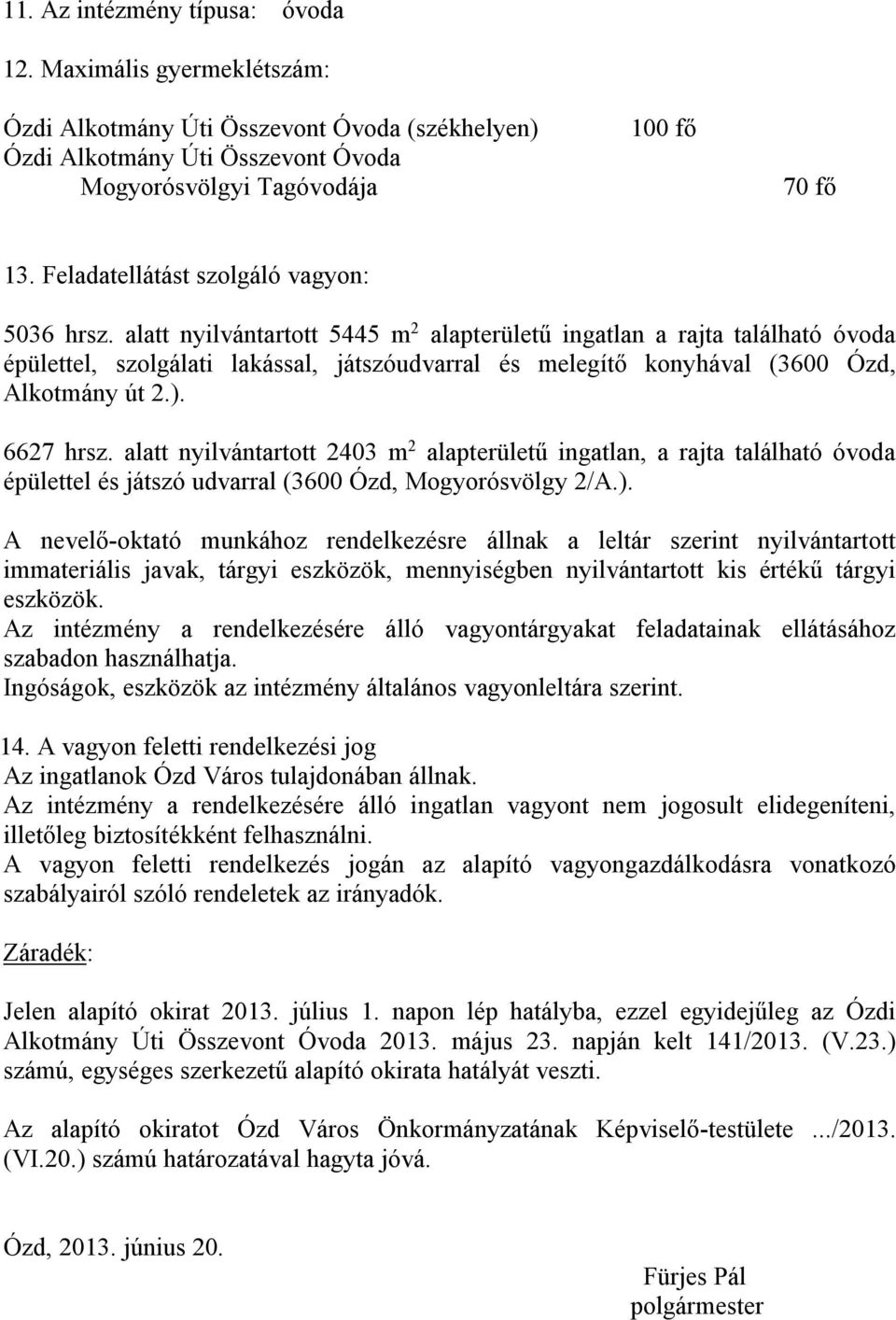 alatt nyilvántartott 5445 m 2 alapterületű ingatlan a rajta található óvoda épülettel, szolgálati lakással, játszóudvarral és melegítő konyhával (3600 Ózd, Alkotmány út 2.). 6627 hrsz.