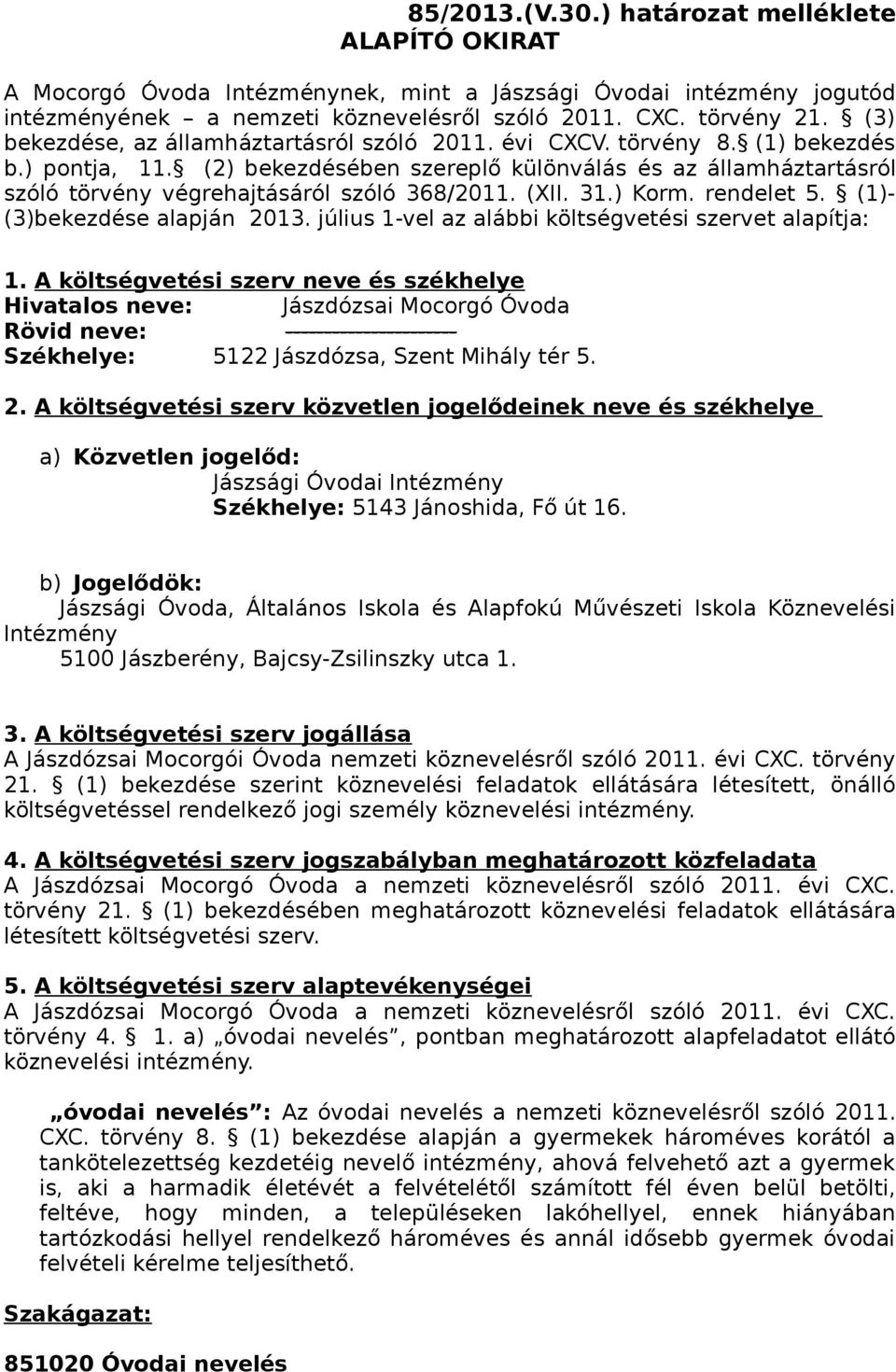 (2) bekezdésében szereplő különválás és az államháztartásról szóló törvény végrehajtásáról szóló 368/2011. (XII. 31.) Korm. rendelet 5. (1)- (3)bekezdése alapján 2013.