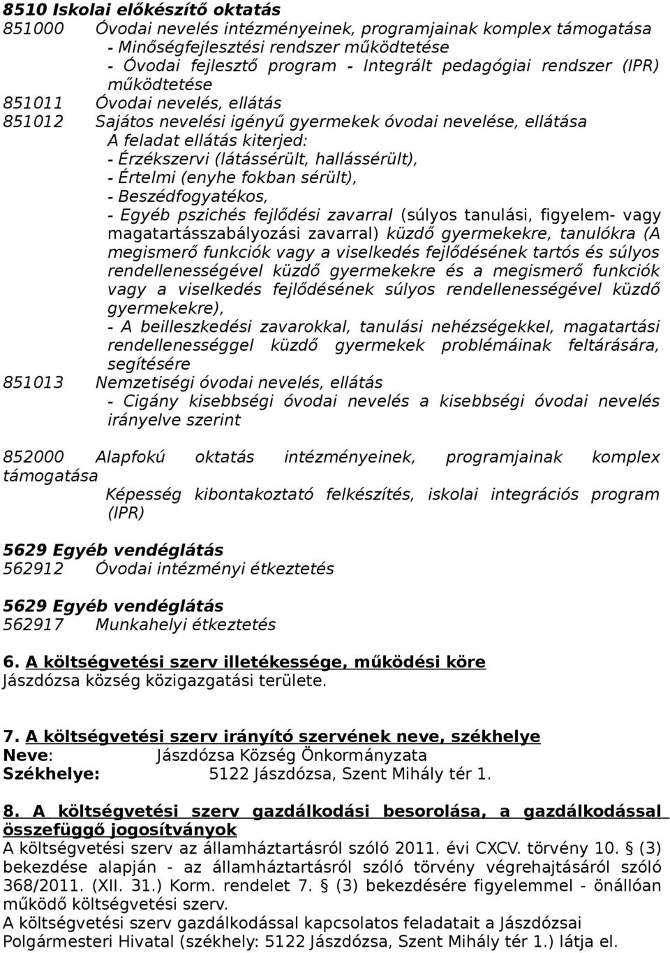 Értelmi (enyhe fokban sérült), - Beszédfogyatékos, - Egyéb pszichés fejlődési zavarral (súlyos tanulási, figyelem- vagy magatartásszabályozási zavarral) küzdő gyermekekre, tanulókra (A megismerő