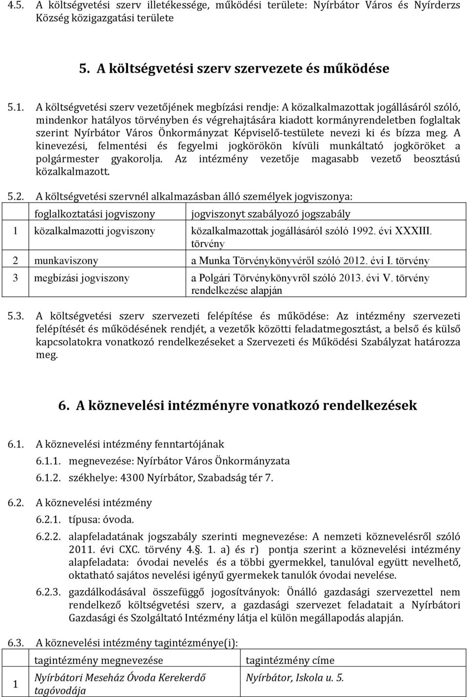 Város Önkormányzat Képviselő-testülete nevezi ki és bízza meg. A kinevezési, felmentési és fegyelmi jogkörökön kívüli munkáltató jogköröket a polgármester gyakorolja.