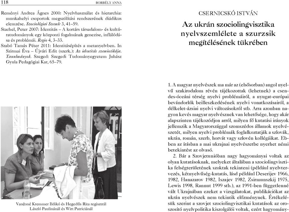 Szabó Tamás Péter 2011: Identitásépítés a metanyelvben. In Szirmai Éva Újvári Edit (szerk.): Az identitás szemiotikája. Tanulmányok. Szeged: Szegedi Tudományegyetem Juhász Gyula Pedagógiai Kar, 65 79.